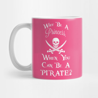 Why be a princess, when you can be a pirate? Mug