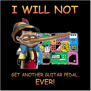 I Will Not Get Another Guitar Pedal Ever Posters and Art