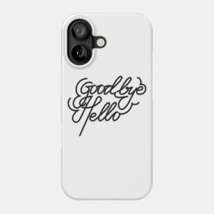 Goodbye & Hello Phone Case