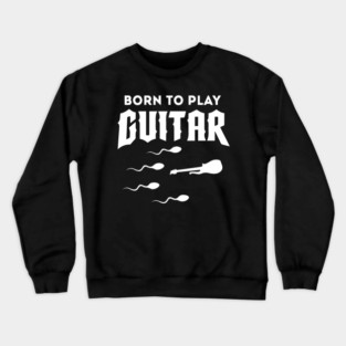 Born To Play Guitar Crewneck Sweatshirt