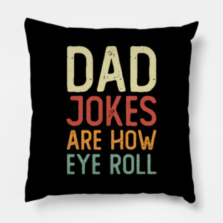Dad Jokes Are How Eye Roll Pillow