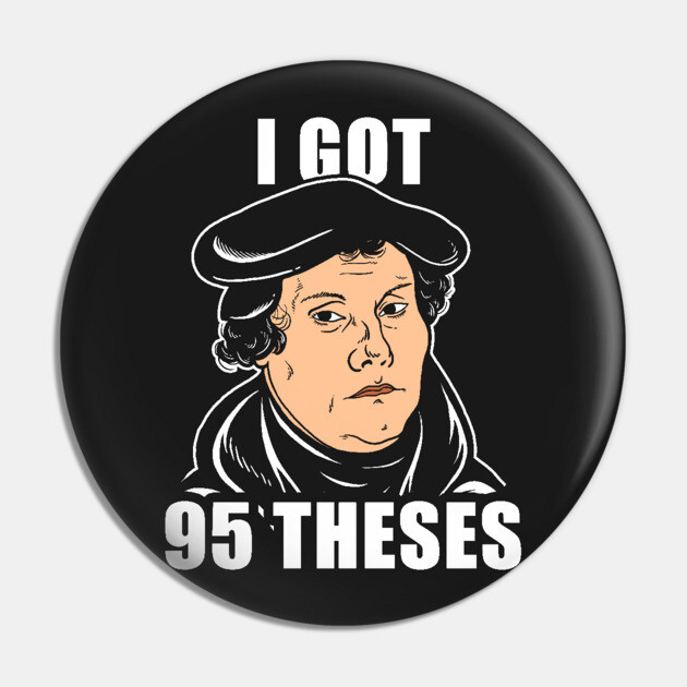 I Got 95 Theses Pin by dumbshirts