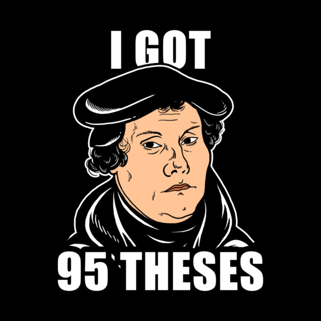 I Got 95 Theses by dumbshirts