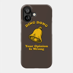 Ding Dong Your Opinion Is Wrong Phone Case