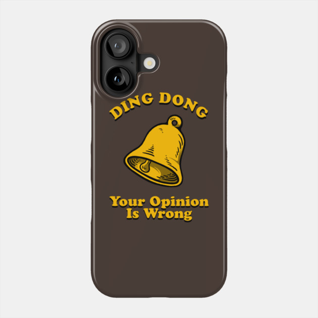 Ding Dong Your Opinion Is Wrong Phone Case by dumbshirts