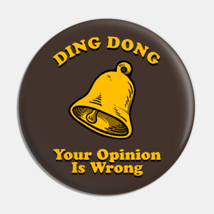 Ding Dong Your Opinion Is Wrong Pin