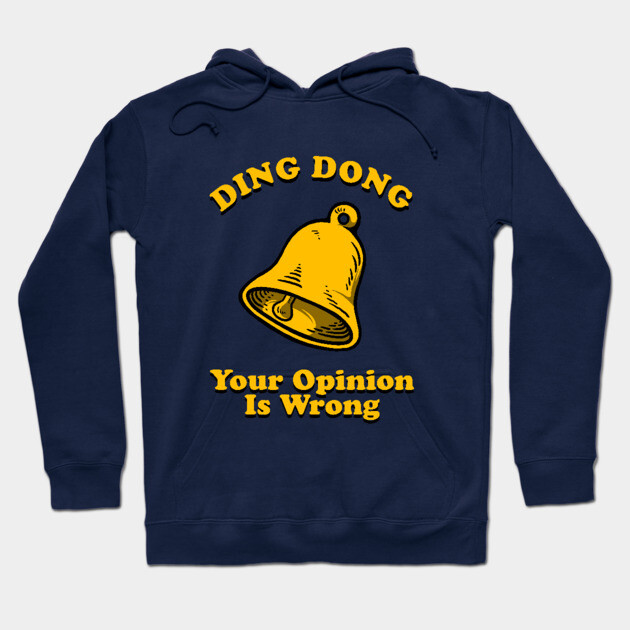 Ding Dong Your Opinion Is Wrong Hoodie by dumbshirts