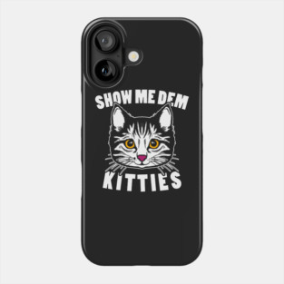 Show Me Dem Kitties Phone Case