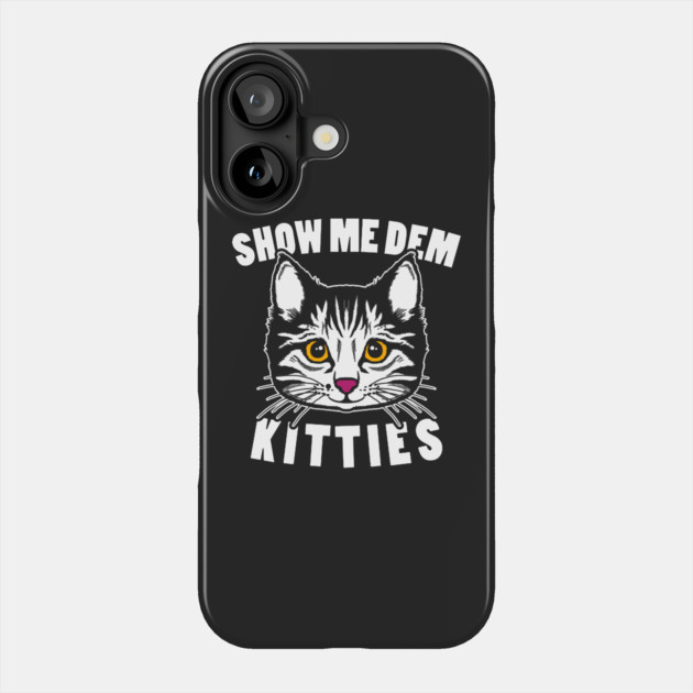 Show Me Dem Kitties Phone Case by dumbshirts