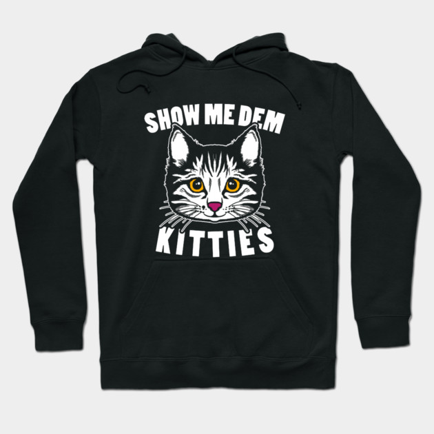 Show Me Dem Kitties Hoodie by dumbshirts