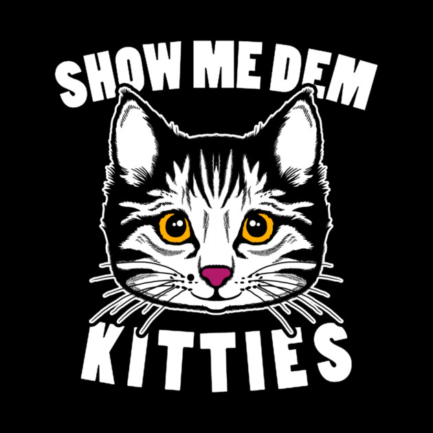 Show Me Dem Kitties by dumbshirts
