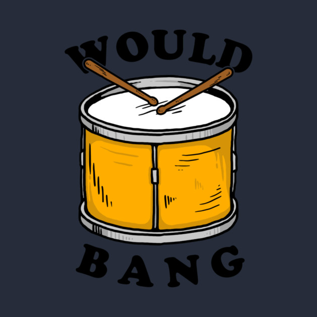 Would Bang by dumbshirts
