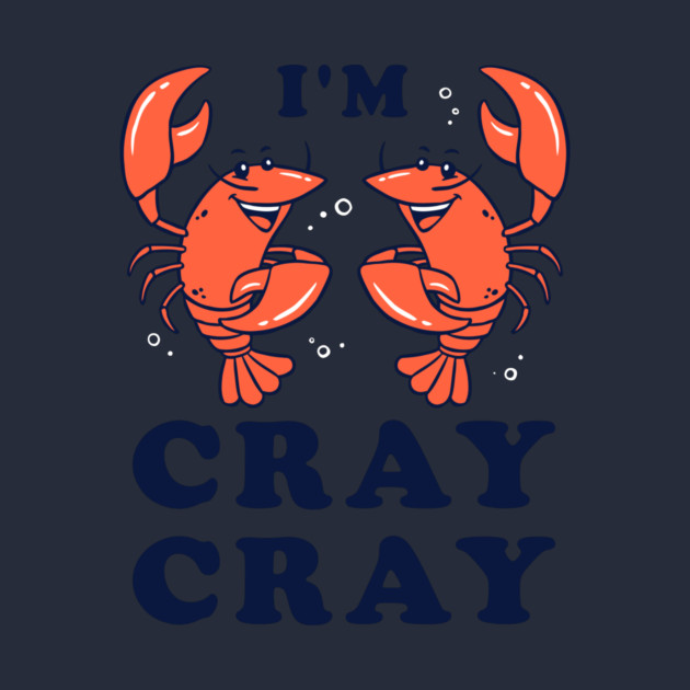 I'm Cray Cray by dumbshirts