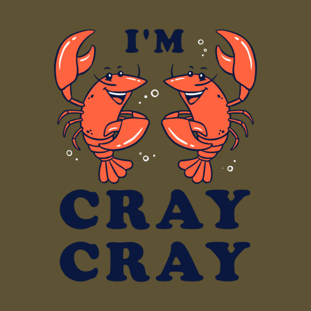 I'm Cray Cray by dumbshirts