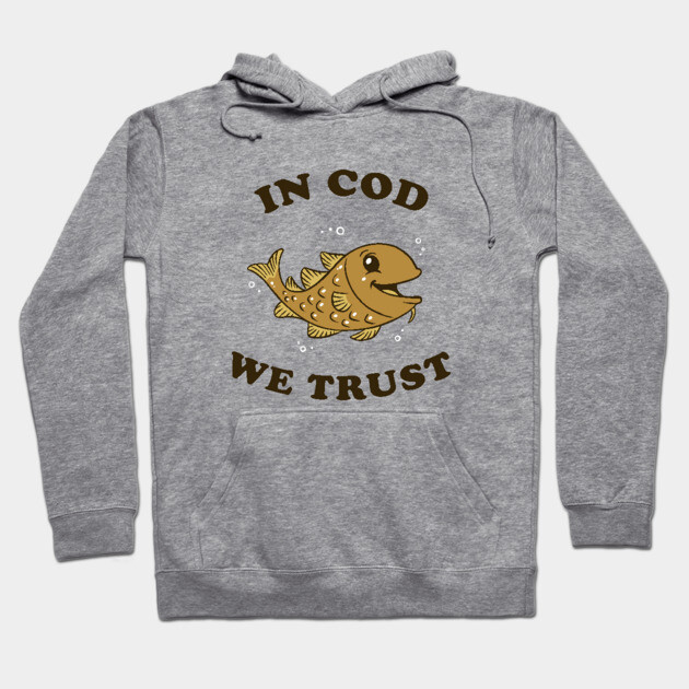 In Cod We Trust Hoodie by dumbshirts