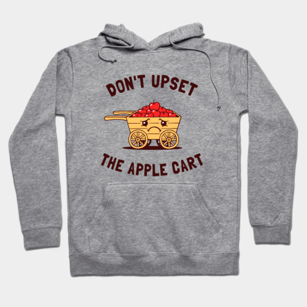 Don't Upset The Apple Cart Hoodie by dumbshirts