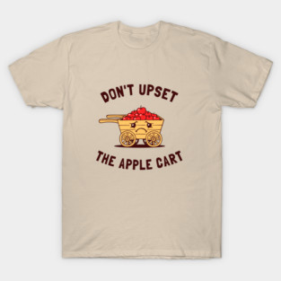 Don't Upset The Apple Cart T-Shirt