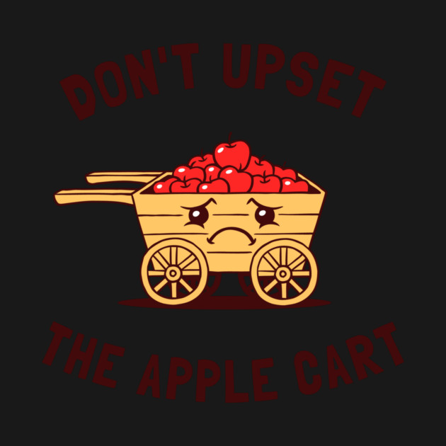 Don't Upset The Apple Cart by dumbshirts