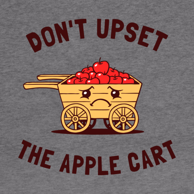 Don't Upset The Apple Cart by dumbshirts
