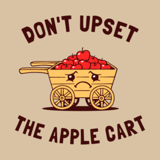 Don't Upset The Apple Cart T-Shirt