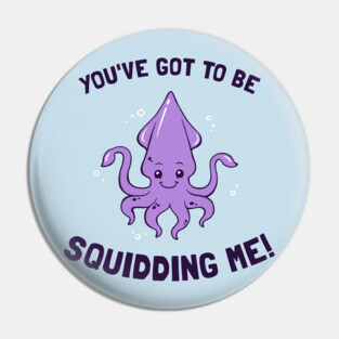 You've Got To Be Squidding Me Pin