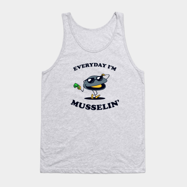 Everyday I'm Musselin' Tank Top by dumbshirts