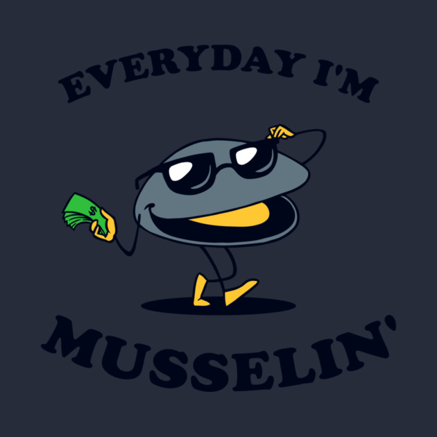 Everyday I'm Musselin' by dumbshirts