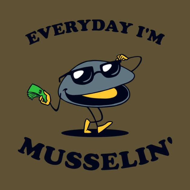 Everyday I'm Musselin' by dumbshirts
