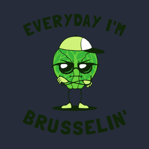 Everyday I'm Brusselin' by dumbshirts