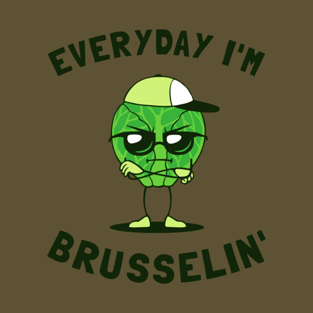 Everyday I'm Brusselin' by dumbshirts
