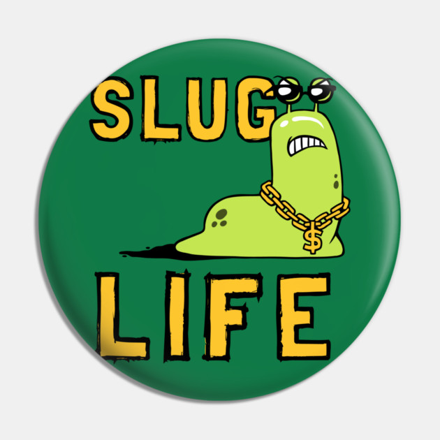 Slug Life Pin by dumbshirts