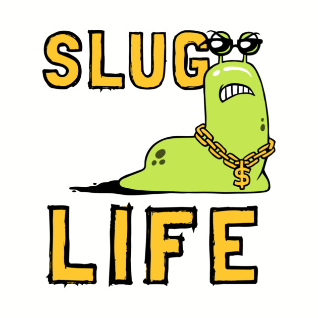 Slug Life by dumbshirts