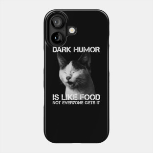 Dark Humor Is Like Food Not Everyone Gets It - Cat IS Right Phone Case