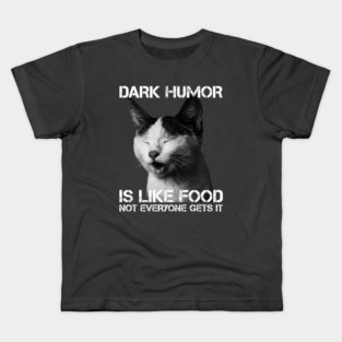 Dark Humor Is Like Food Not Everyone Gets It - Cat IS Right Kids T-Shirt