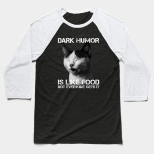 Dark Humor Is Like Food Not Everyone Gets It - Cat IS Right Baseball T-Shirt