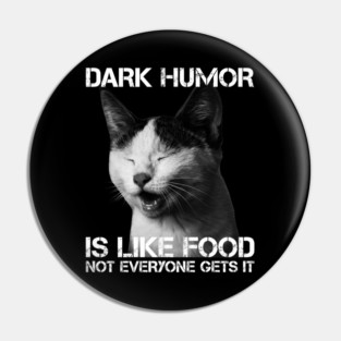 Dark Humor Is Like Food Not Everyone Gets It - Cat IS Right Pin