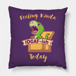 Feeling Kinda IDGAF-ish Today Pillow