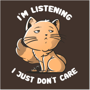 I’m Listening I Just Don’t Care - Angry Cute Cat Gift Posters and Art