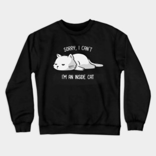 Sorry I Can’t, I’m An Inside Cat Funny Cute Lazy Cat Gift Crewneck Sweatshirt