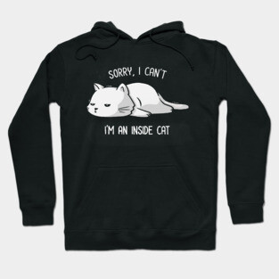 Sorry I Can’t, I’m An Inside Cat Funny Cute Lazy Cat Gift Hoodie