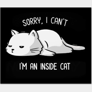 Sorry I Can’t, I’m An Inside Cat Funny Cute Lazy Cat Gift Posters and Art
