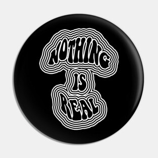 Nothing is Real Pin
