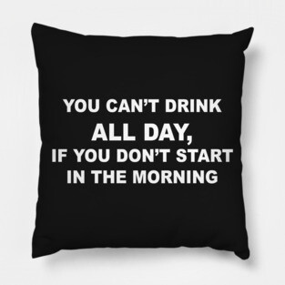 YOU CAN'T DRINK ALL DAY Pillow