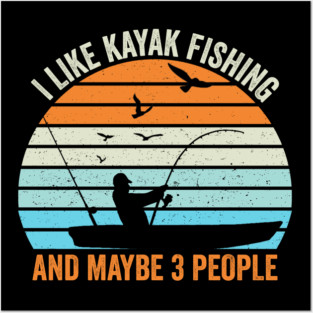 I Like Kayak Fishing And Maybe 3 People Posters and Art
