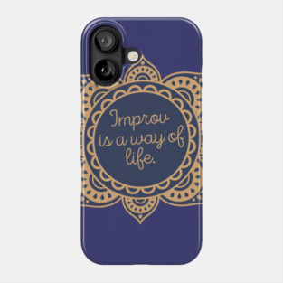 Improv is a way of life. Phone Case