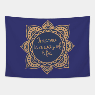 Improv is a way of life. Tapestry