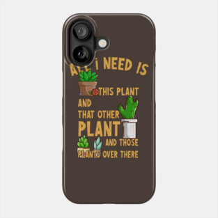 All I Need Is This Plant And That Other Plant Gardener Humor Tee Phone Case