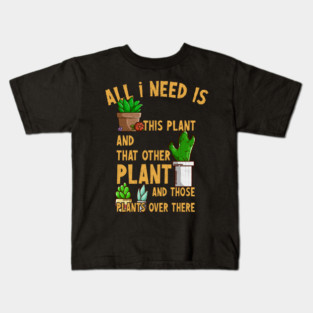 All I Need Is This Plant And That Other Plant Gardener Humor Tee Kids T-Shirt