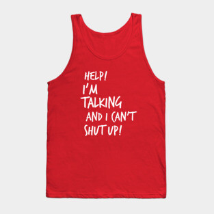 Help! I'm Talking And I Can't Shut Up! Tank Top