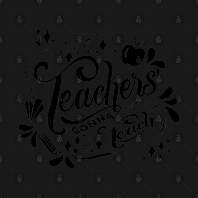 teachers gonna teach gift ideas by Tshirtiz